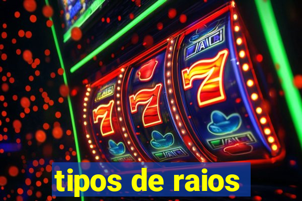 tipos de raios